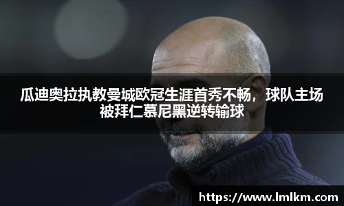 瓜迪奥拉执教曼城欧冠生涯首秀不畅，球队主场被拜仁慕尼黑逆转输球