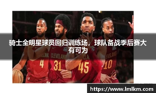 骑士全明星球员回归训练场，球队备战季后赛大有可为