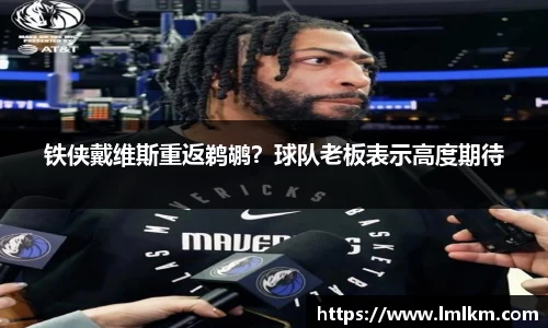 铁侠戴维斯重返鹈鹕？球队老板表示高度期待