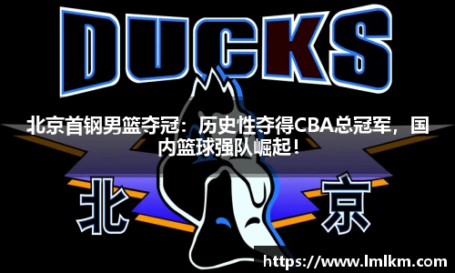 北京首钢男篮夺冠：历史性夺得CBA总冠军，国内篮球强队崛起！
