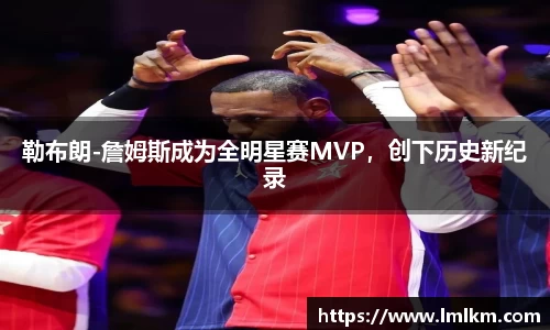 勒布朗-詹姆斯成为全明星赛MVP，创下历史新纪录