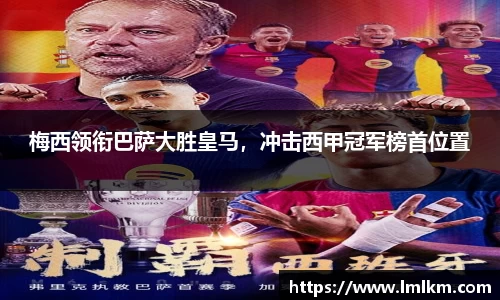 梅西领衔巴萨大胜皇马，冲击西甲冠军榜首位置