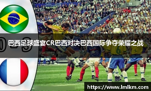 巴西足球盛宴CR巴西对决巴西国际争夺荣耀之战