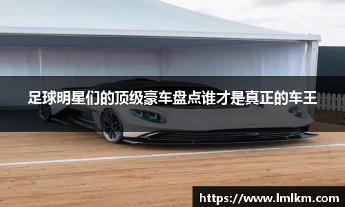 足球明星们的顶级豪车盘点谁才是真正的车王