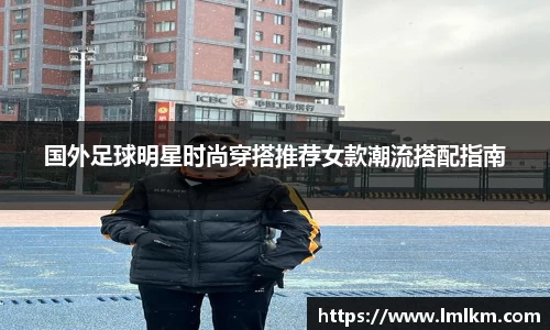 国外足球明星时尚穿搭推荐女款潮流搭配指南