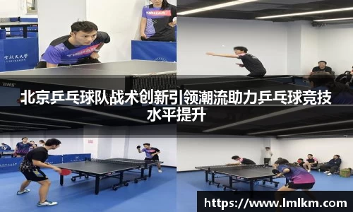 北京乒乓球队战术创新引领潮流助力乒乓球竞技水平提升